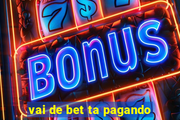 vai de bet ta pagando